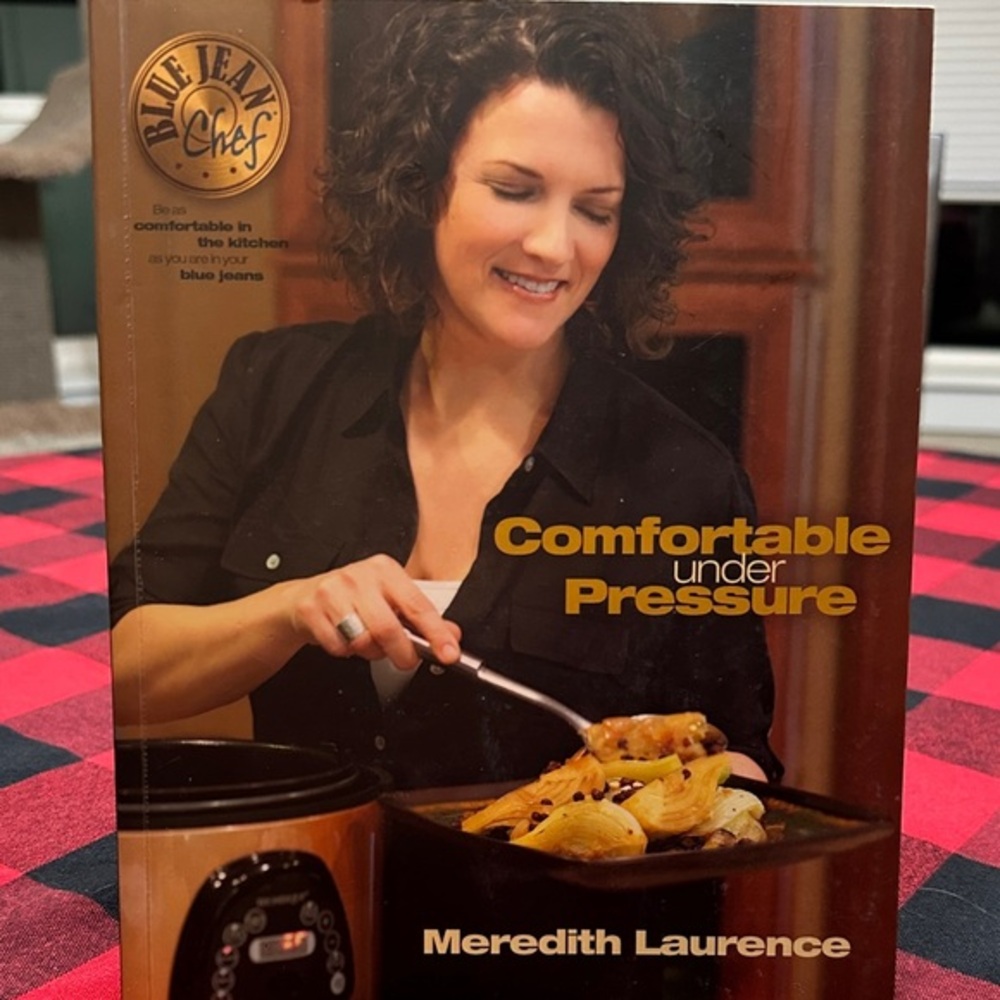 Comfortable Under Pressure Cookbook by Blue Jean Chef Meredith Laurence
